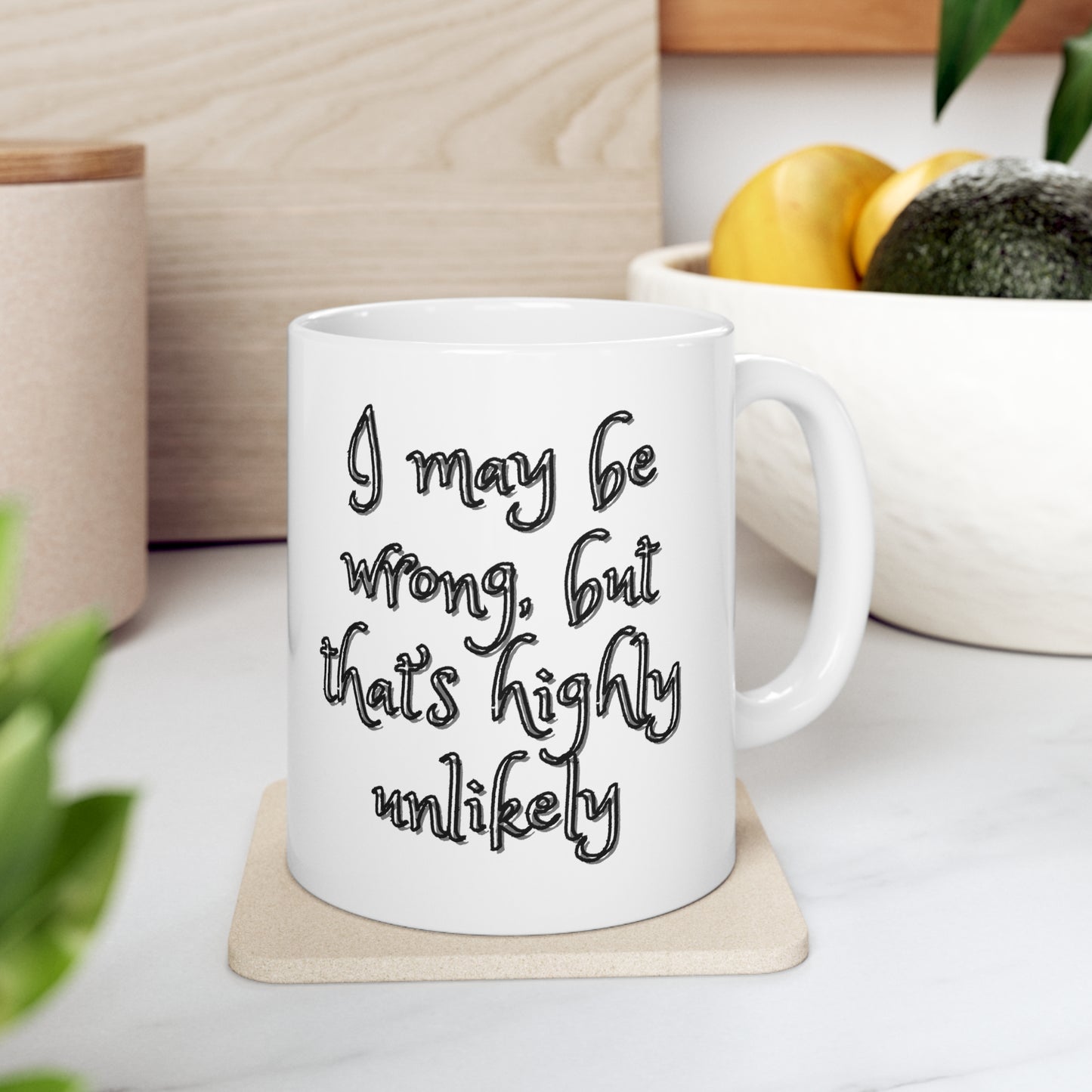 I May Be Wrong, But It's Highly Unlikely Coffee Mug