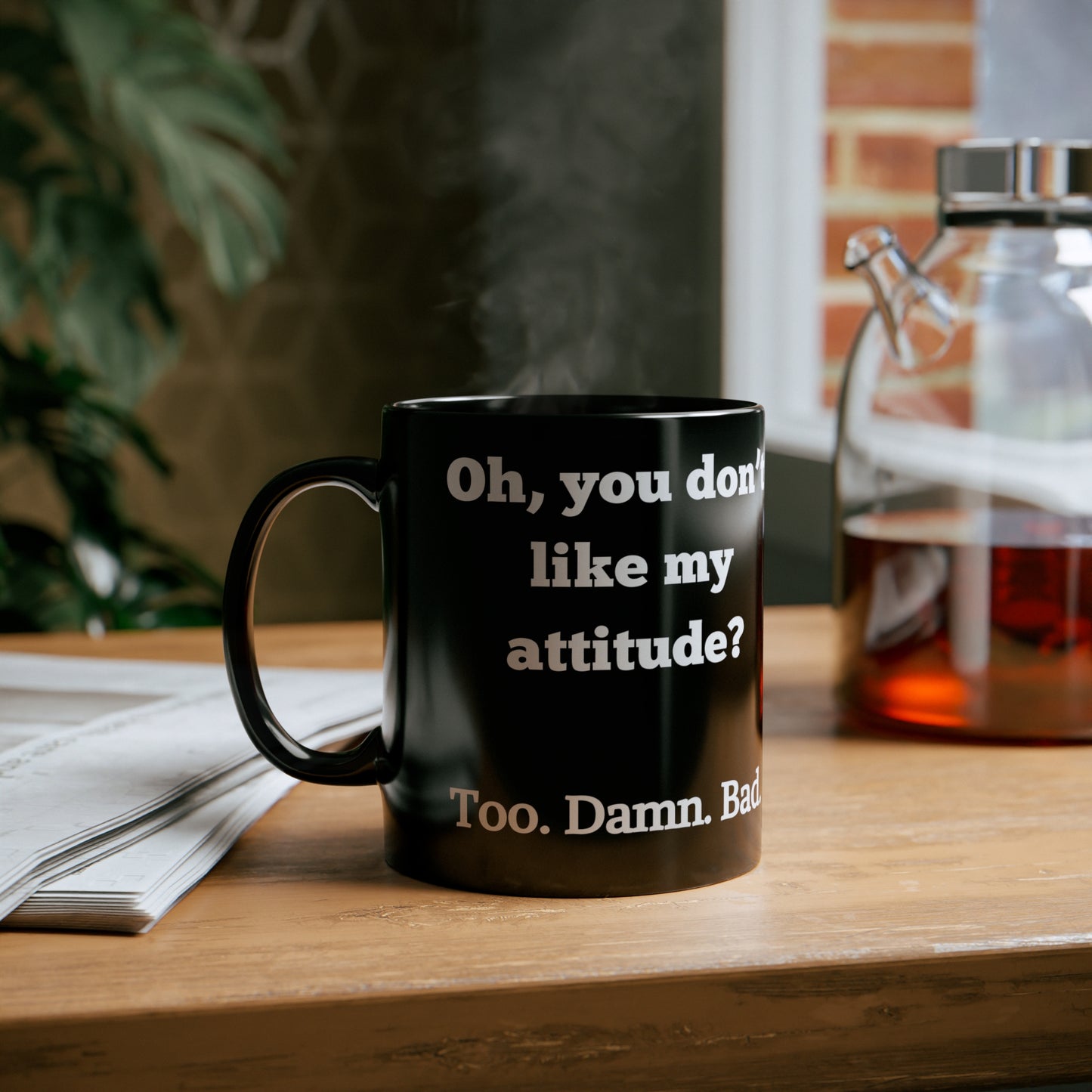 Oh, You Don't Like My Attitude? Too. Damn. Bad. Coffee Mug