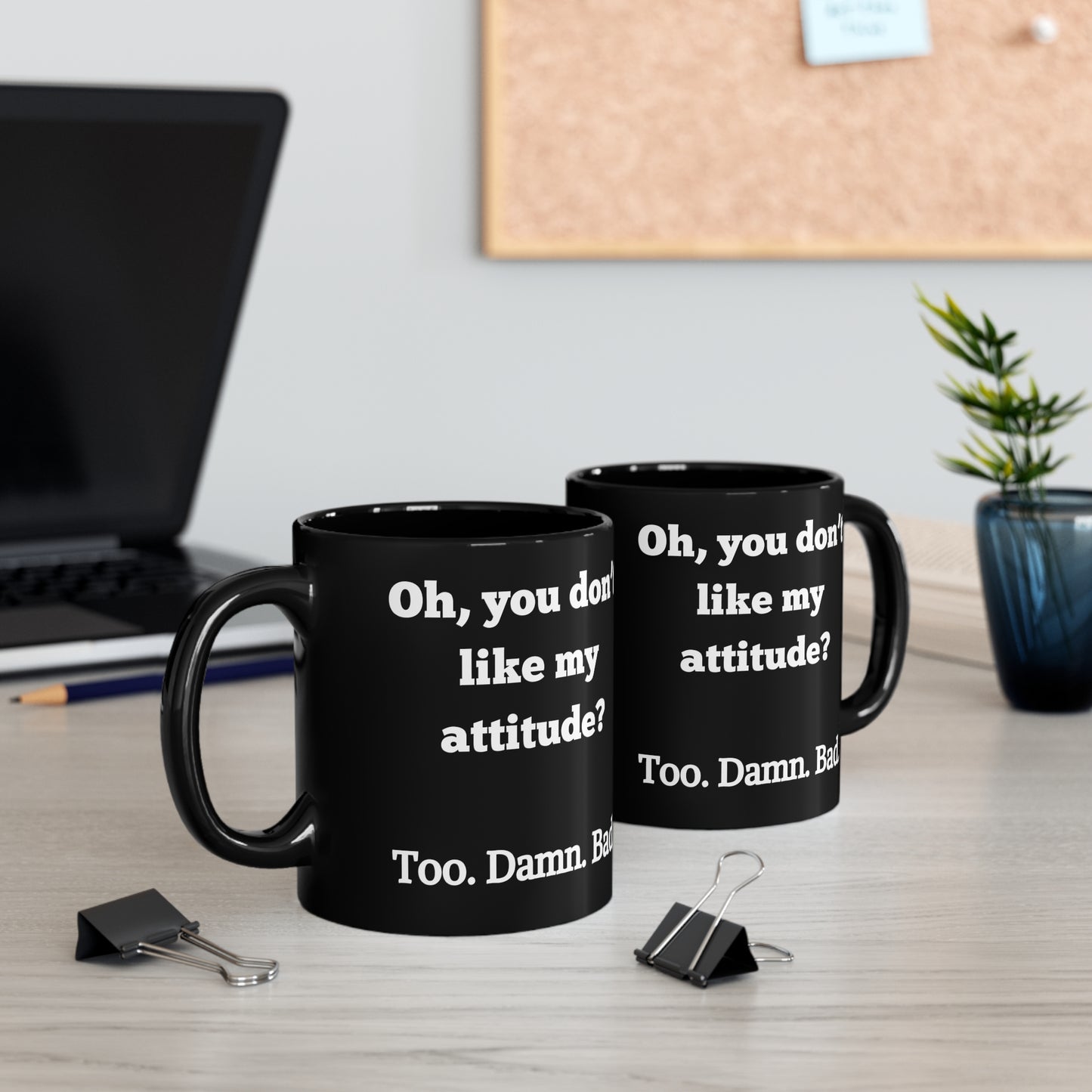 Oh, You Don't Like My Attitude? Too. Damn. Bad. Coffee Mug