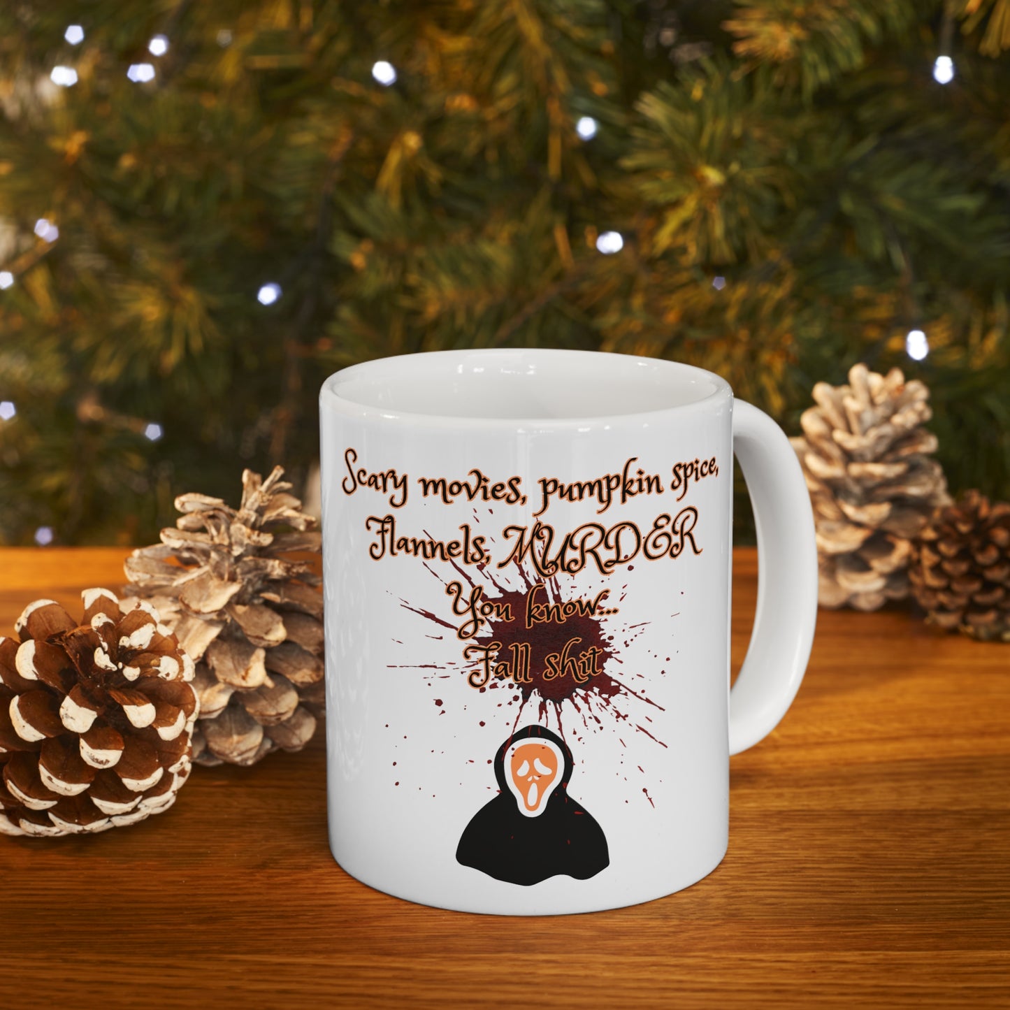 Scary movies, pumpkin spice, Flannels, MURDER You know... Fall shit coffee mug