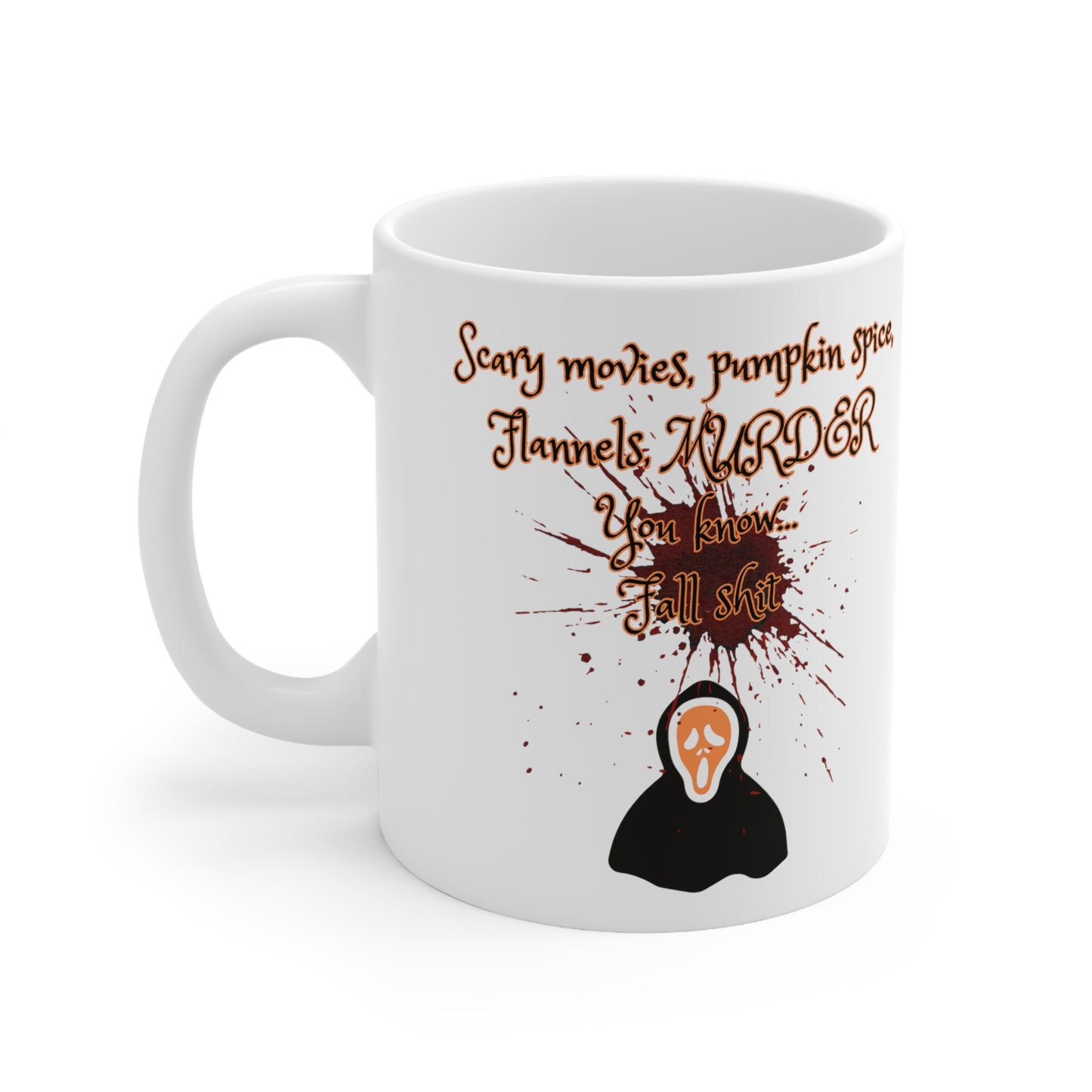 Scary movies, pumpkin spice, Flannels, MURDER You know... Fall shit coffee mug