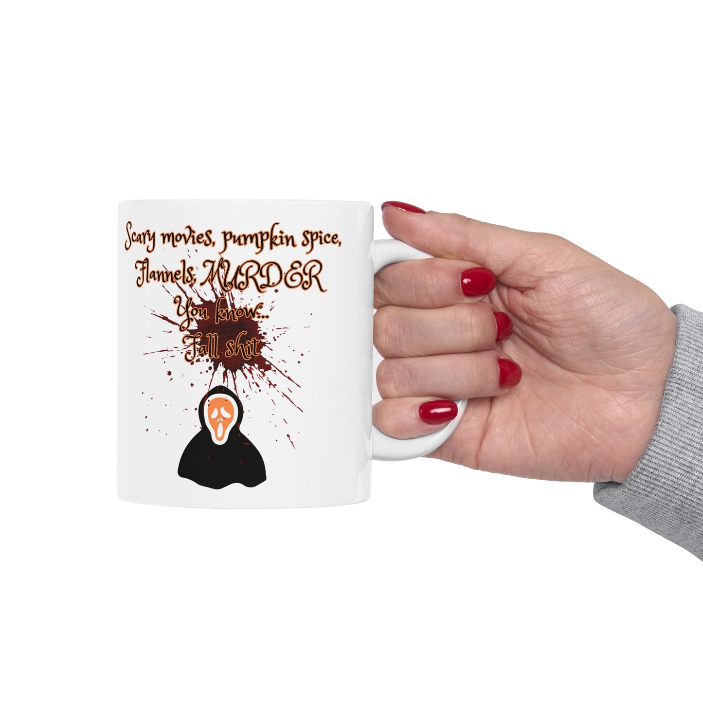 Scary movies, pumpkin spice, Flannels, MURDER You know... Fall shit coffee mug