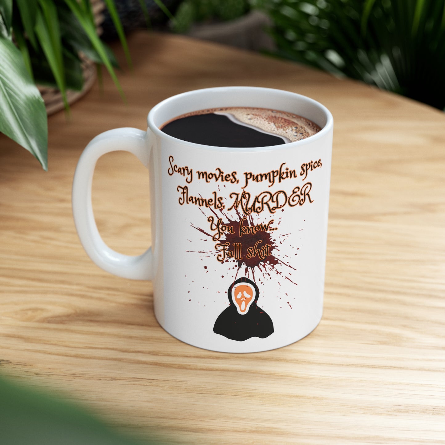 Scary movies, pumpkin spice, Flannels, MURDER You know... Fall shit coffee mug