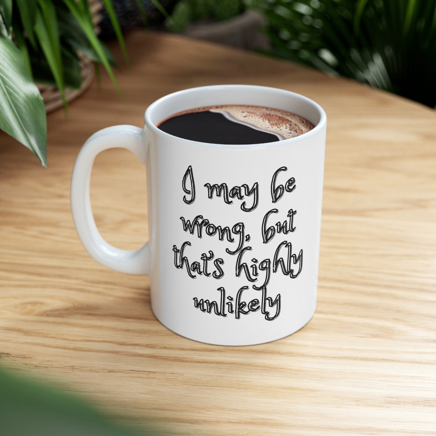I May Be Wrong, But It's Highly Unlikely Coffee Mug