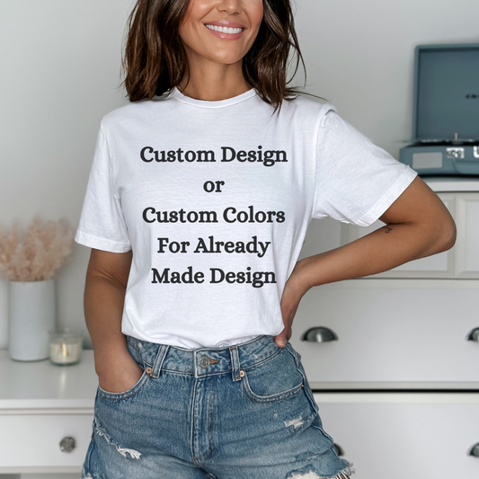 Custom Design or Custom Colors For Already Made Design t-shirt